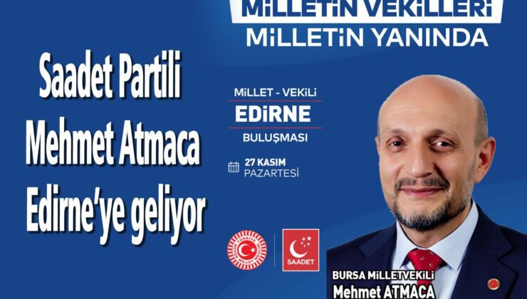Saadet Partili Mehmet Atmaca Edirne’ye geliyor