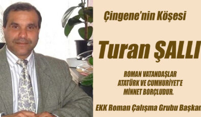   ROMAN VATANDAŞLAR ATATÜRK VE CUMHURİYET’E MİNNET BORÇLUDUR.                                           