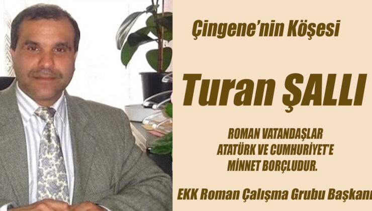   ROMAN VATANDAŞLAR ATATÜRK VE CUMHURİYET’E MİNNET BORÇLUDUR.                                           
