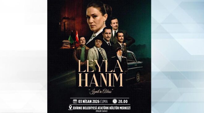 ‘Leyla Hanım’ filmi Edirnelilerle buluşacak