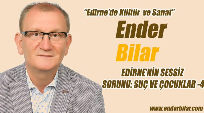 EDİRNE’NİN SESSİZ SORUNU: SUÇ VE ÇOCUKLAR -4