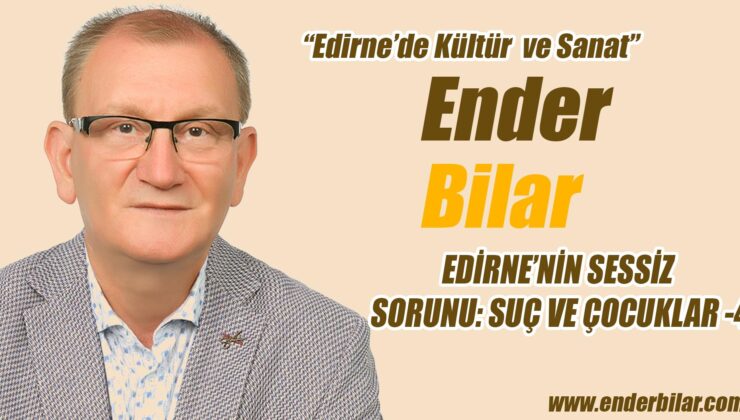 EDİRNE’NİN SESSİZ SORUNU: SUÇ VE ÇOCUKLAR -4