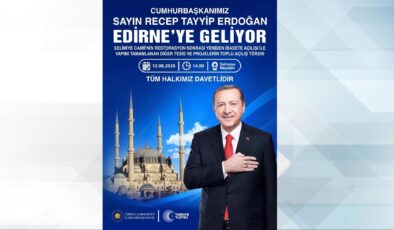 Cumhurbaşkanı Erdoğan, Edirne’ye geliyor