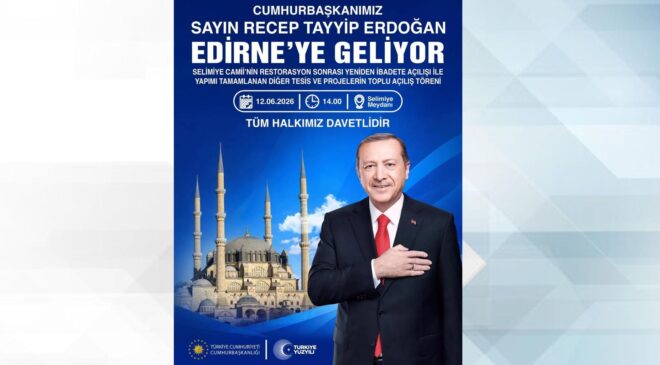 Cumhurbaşkanı Erdoğan, Edirne’ye geliyor