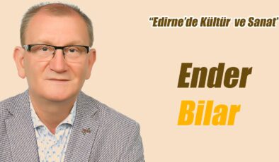 EDİRNE’DE KÜLTÜREL MİRASIN KORUNMASI VE VALİ YUNUS SEZER