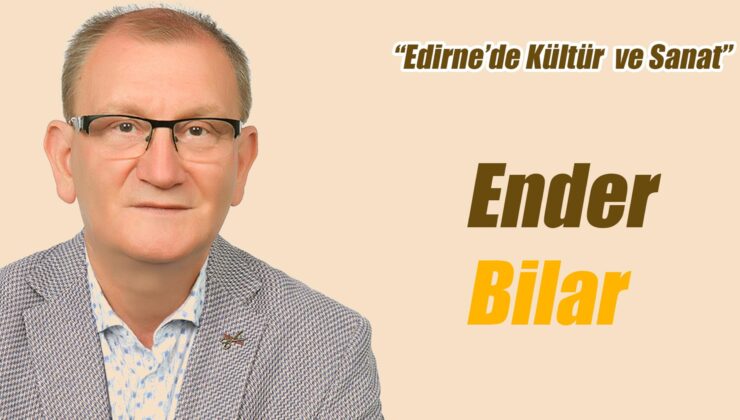 EDİRNE’DE KÜLTÜREL MİRASIN KORUNMASI VE VALİ YUNUS SEZER
