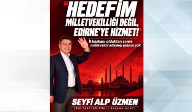  ‘Hedefim milletvekilliği değil, Edirne’ye hizmet’